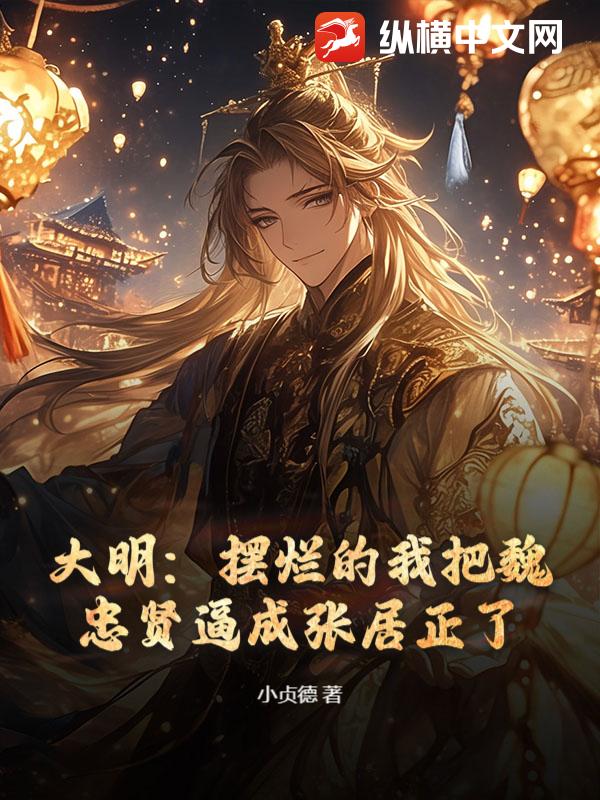 大明:摆烂的我把魏忠贤逼成张居正了